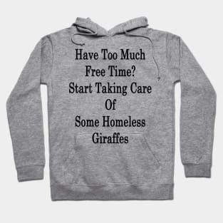 Have Too Much Free Time? Start Taking Care Of Some Homeless Giraffes Hoodie